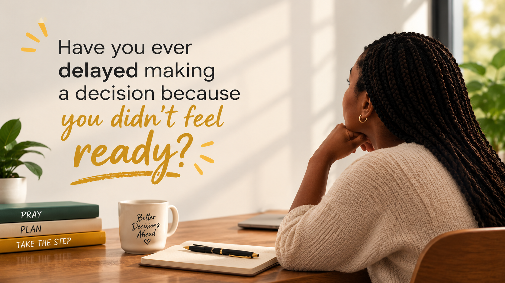 Have you ever delayed making a decision because you didn't feel ready?
